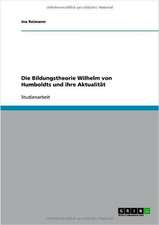 Die Bildungstheorie Wilhelm von Humboldts und ihre Aktualität