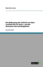 Die Bedeutung der Schlacht auf dem Lechfeld 955 für Otto I. und die deutschen Herrschaftsgebiete