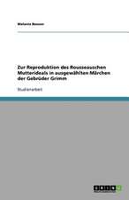 Zur Reproduktion des Rousseauschen Mutterideals in ausgewählten Märchen der Gebrüder Grimm