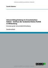 Universitätsgründung im Ernestinischen Gebiet - Einfluss der landesherrlichen Politik in Wittenberg