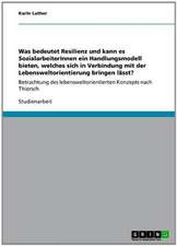 Was bedeutet Resilienz und kann es SozialarbeiterInnen ein Handlungsmodell bieten, welches sich in Verbindung mit der Lebensweltorientierung bringen lässt?