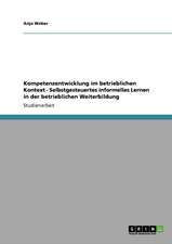 Kompetenzentwicklung im betrieblichen Kontext - Selbstgesteuertes informelles Lernen in der betrieblichen Weiterbildung