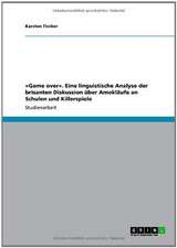 »Game over«. Eine linguistische Analyse der brisanten Diskussion über Amokläufe an Schulen und Killerspiele