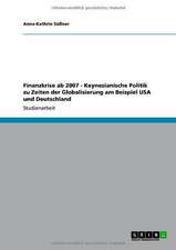 Finanzkrise ab 2007 - Keynesianische Politik zu Zeiten der Globalisierung am Beispiel USA und Deutschland