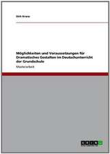 Möglichkeiten und Voraussetzungen für Dramatisches Gestalten im Deutschunterricht der Grundschule