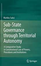 Sub-State Governance through Territorial Autonomy: A Comparative Study in Constitutional Law of Powers, Procedures and Institutions