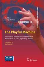 The Playful Machine: Theoretical Foundation and Practical Realization of Self-Organizing Robots