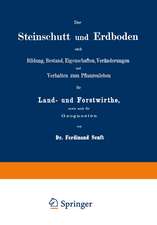 Der Steinschutt und Erdboden nach Bildung, Bestand, Eigenschaften, Veränderungen und Verhalten zum Pflanzenleben für Land- und Forstwirthe, sowie auch für Geognosten