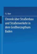 Chronik über Straßenbau und Straßenverkehr in dem Großherzogthum Baden: Mit Benützung amtlicher Duellen bearbeitet