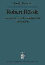 Robert Rössle in seinem letzten Lebensjahrzehnt (1946–56): Dargestellt an Hand von Auszügen aus seinen Briefen an H. und R. Hamperl