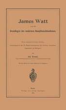 James Watt und die Grundlagen des modernen Dampfmaschinenbaues: Eine geschichtliche Studie, vorgetragen in der 37. Hauptversammlung des Vereines Deutscher Ingenieure zu Stuttgart