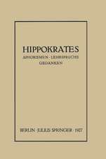 Hippokrates: Eine Auslese Seiner Gedanken über den Gesunden und Kranken Menschen und über die Heilkunst Sinngemäss Verdeutscht und Gemeinverständlich Erläutert