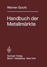 Handbuch der Metallmärkte: Erzvorkommen, Metallgewinnung, Metallverwendung, Preisbildung Handelsregelungen