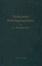 Technische Schwingungslehre: Ein Handbuch für Ingenieure, Physiker und Mathematiker bei der Untersuchung der in der Technik angewendeten periodischen Vorgänge