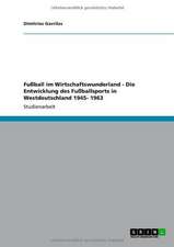 Fußball im Wirtschaftswunderland - Die Entwicklung des Fußballsports in Westdeutschland 1945- 1963