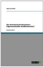 Die Amerikanische Revolution - Eigenverschulden Großbritanniens?