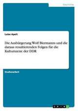 Die Ausbürgerung Wolf Biermanns und die daraus resultierenden Folgen für die Kulturszene der DDR