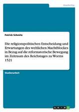 Die religionspolitischen Entscheidung und Erwartungen des weltlichen Machtblockes in Bezug auf die reformatorische Bewegung im Zeitraum des Reichstages zu Worms 1521