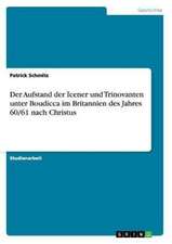 Der Aufstand der Icener und Trinovanten unter Boudicca im Britannien des Jahres 60/61 nach Christus