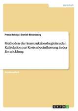 Methoden der konstruktionsbegleitenden Kalkulation zur Kostenbeeinflussung in der Entwicklung