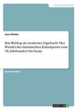 Das Weblog als modernes Tagebuch? Der Wandel der diaristischen Kulturpraxis vom 18. Jahrhundert bis heute