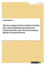 Wie den richtigen Standort finden? Erstellen eines Entscheidungsunterstützenden Standortmodells unter Berücksichtigung globaler Standortfaktoren