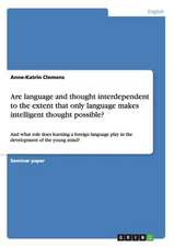 Are Language and Thought Interdependent to the Extent That Only Language Makes Intelligent Thought Possible?