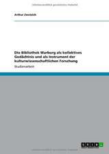 Die Bibliothek Warburg als kollektives Gedächtnis und als Instrument der kulturwissenschaftlichen Forschung