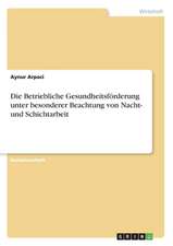 Die Betriebliche Gesundheitsförderung unter besonderer Beachtung von Nacht- und Schichtarbeit