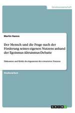 Der Mensch und die Frage nach der Förderung seines eigenen Nutzens anhand der Egoismus-Altruismus-Debatte