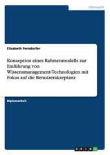 Konzeption eines Rahmenmodells zur Einführung von Wissensmanagement-Technologien mit Fokus auf die Benutzerakzeptanz