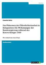 Das Phänomen der Öffentlichkeitsarbeit in Kriegszeiten: Die PR-Kampagne der Bundesregierung während des Kosovo-Krieges 1999