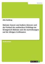 Bahrain: Innere und äußere Akteure und der Verlauf des arabischen Frühlings im Königreich Bahrain und die Auswirkungen auf die übrigen Golfstaaten