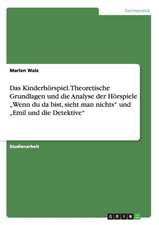 Das Kinderhörspiel. Theoretische Grundlagen und die Analyse der Hörspiele "Wenn du da bist, sieht man nichts" und "Emil und die Detektive"