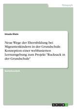 Neue Wege der Elternbildung bei Migrantenkindern in der Grundschule. Konzeption einer webbasierten Lernumgebung zum Projekt "Rucksack in der Grundschule"