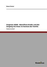 Diagnose ADHS - Betroffene Kinder und der Umgang mit ihnen im Kontext der Familie