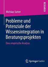 Probleme und Potenziale der Wissensintegration in Beratungsprojekten: Eine empirische Analyse