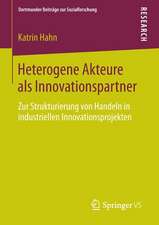 Heterogene Akteure als Innovationspartner: Zur Strukturierung von Handeln in industriellen Innovationsprojekten