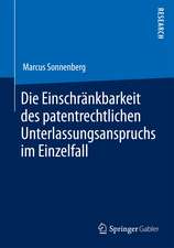 Die Einschränkbarkeit des patentrechtlichen Unterlassungsanspruchs im Einzelfall