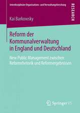 Reform der Kommunalverwaltung in England und Deutschland: New Public Management zwischen Reformrhetorik und Reformergebnissen