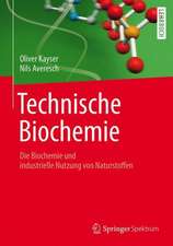 Technische Biochemie: Die Biochemie und industrielle Nutzung von Naturstoffen