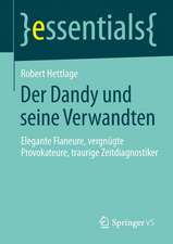 Der Dandy und seine Verwandten: Elegante Flaneure, vergnügte Provokateure, traurige Zeitdiagnostiker