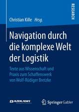 Navigation durch die komplexe Welt der Logistik: Texte aus Wissenschaft und Praxis zum Schaffenswerk von Wolf-Rüdiger Bretzke