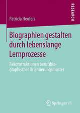 Biographien gestalten durch lebenslange Lernprozesse: Rekonstruktionen berufsbiographischer Orientierungsmuster