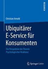 Ubiquitärer E-Service für Konsumenten: Die Perspektive der Theorie Psychologischer Reaktanz