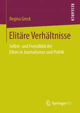 Elitäre Verhältnisse: Selbst- und Fremdbild der Eliten in Journalismus und Politik