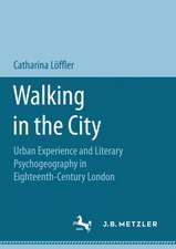 Walking in the City: Urban Experience and Literary Psychogeography in Eighteenth-Century London