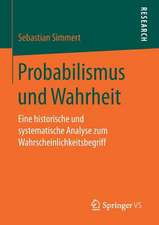 Probabilismus und Wahrheit: Eine historische und systematische Analyse zum Wahrscheinlichkeitsbegriff