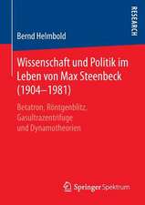 Wissenschaft und Politik im Leben von Max Steenbeck (1904–1981): Betatron, Röntgenblitz, Gasultrazentrifuge und Dynamotheorien