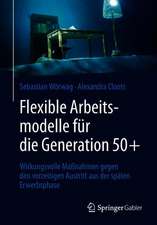 Flexible Arbeitsmodelle für die Generation 50+: Wirkungsvolle Maßnahmen gegen den vorzeitigen Austritt aus der späten Erwerbsphase